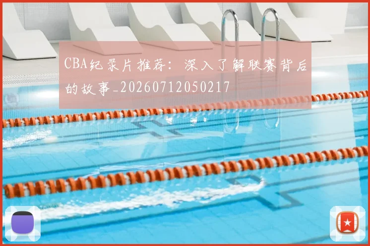 CBA纪录片推荐：深入了解联赛背后的故事_20260712050217