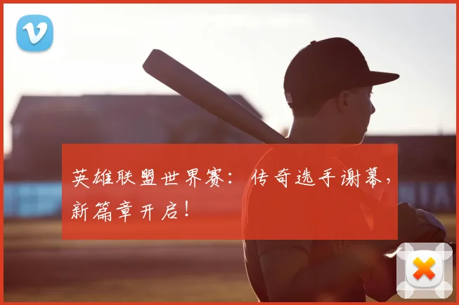 英雄联盟世界赛:传奇选手谢幕,新篇章开启!