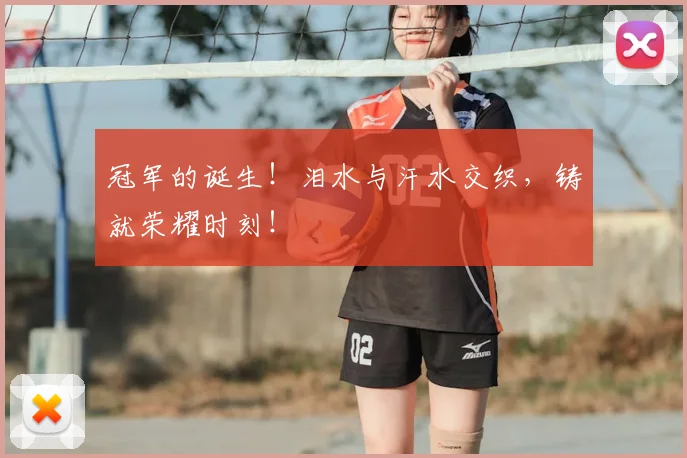冠军的诞生！泪水与汗水交织，铸就荣耀时刻！