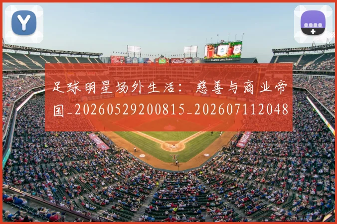 足球明星场外生活：慈善与商业帝国_20260529200815_20260711204846