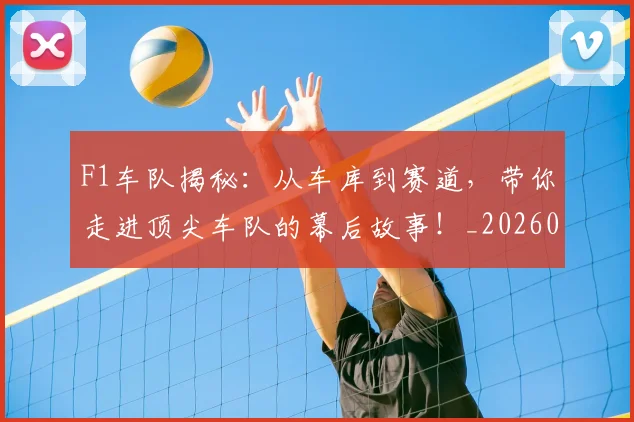 F1车队揭秘:从车库到赛道,带你走进顶尖车队的幕后故事!_20260713234312