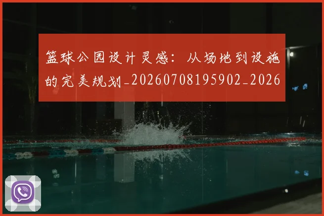 篮球公园设计灵感：从场地到设施的完美规划_20260708195902_20260803134510